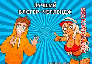 Порно комикс Лучший блогер челлендж Порно комикс Лучший блогер челлендж