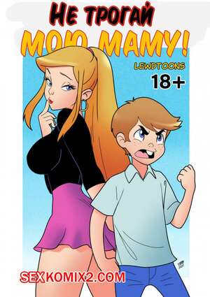 Порно комикс Не трогай мою маму. Lewdtoons. Порно комикс Не трогай мою маму. Lewdtoons.